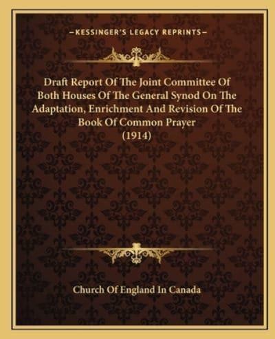 Draft Report Of The Joint Committee Of Both Houses Of The General Synod On The Adaptation, Enrichment And Revision Of The Book Of Common Prayer (1914)