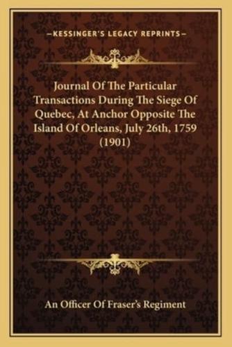 Journal Of The Particular Transactions During The Siege Of Quebec, At Anchor Opposite The Island Of Orleans, July 26Th, 1759 (1901)