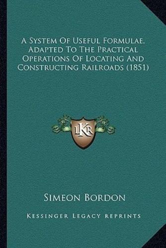 A System Of Useful Formulae, Adapted To The Practical Operations Of Locating And Constructing Railroads (1851)