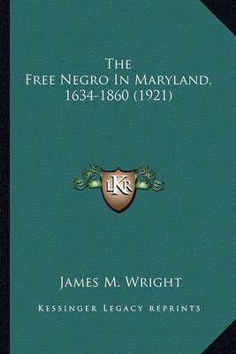 The Free Negro in Maryland, 1634-1860 (1921) the Free Negro in Maryland, 1634-1860 (1921)