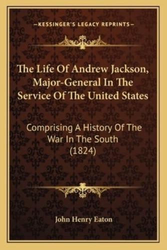 The Life Of Andrew Jackson, Major-General In The Service Of The United States