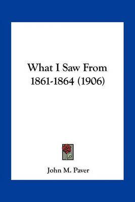 What I Saw From 1861-1864 (1906)