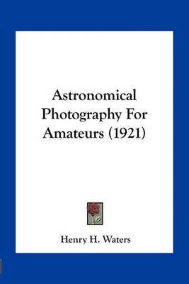 Astronomical Photography For Amateurs (1921)