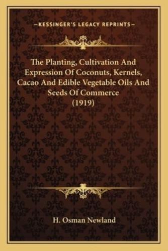 The Planting, Cultivation and Expression of Coconuts, Kernels, Cacao and Edible Vegetable Oils and Seeds of Commerce (1919)