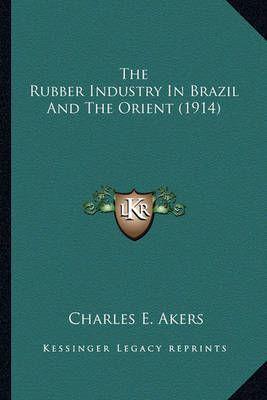 The Rubber Industry In Brazil And The Orient (1914)