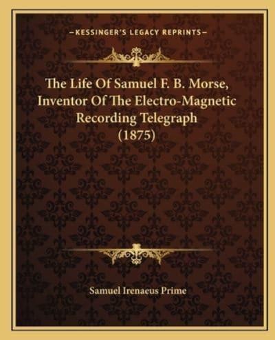 The Life of Samuel F. B. Morse, Inventor of the Electro-Magnetic Recording Telegraph (1875)