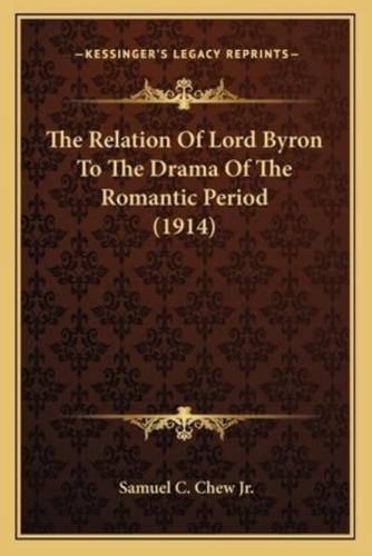 The Relation Of Lord Byron To The Drama Of The Romantic Period (1914)