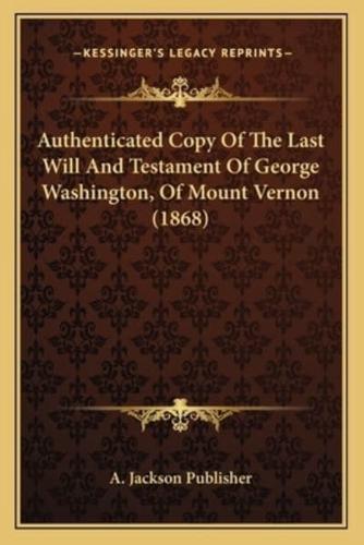 Authenticated Copy Of The Last Will And Testament Of George Washington, Of Mount Vernon (1868)