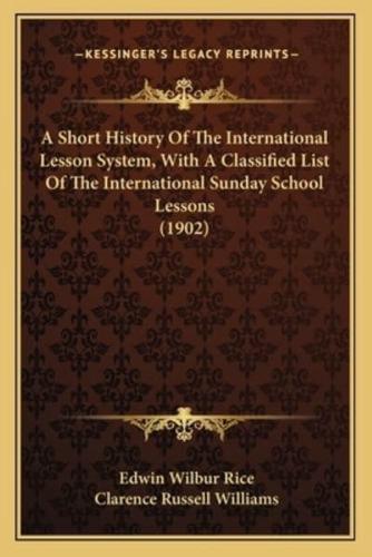 A Short History Of The International Lesson System, With A Classified List Of The International Sunday School Lessons (1902)