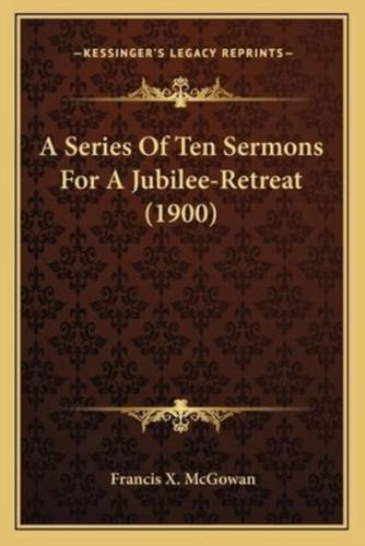 A Series Of Ten Sermons For A Jubilee-Retreat (1900)