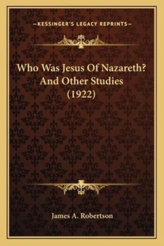Who Was Jesus Of Nazareth? And Other Studies (1922)