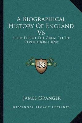 A Biographical History Of England V6