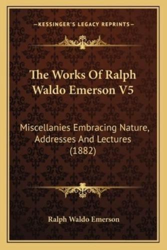 The Works Of Ralph Waldo Emerson V5