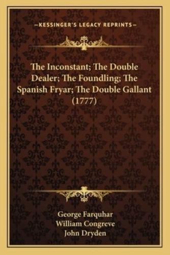 The Inconstant; The Double Dealer; The Foundling; The Spanish Fryar; The Double Gallant (1777)