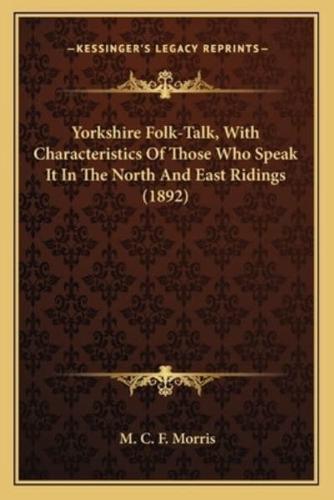 Yorkshire Folk-Talk, With Characteristics Of Those Who Speak It In The North And East Ridings (1892)