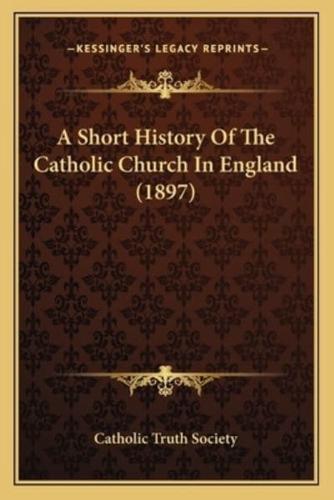 A Short History Of The Catholic Church In England (1897)