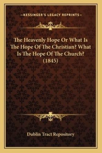 The Heavenly Hope Or What Is The Hope Of The Christian? What Is The Hope Of The Church? (1845)