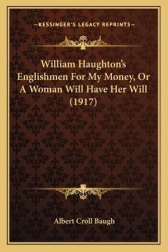 William Haughton's Englishmen For My Money, Or A Woman Will Have Her Will (1917)