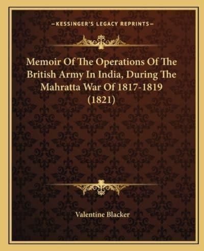 Memoir Of The Operations Of The British Army In India, During The Mahratta War Of 1817-1819 (1821)