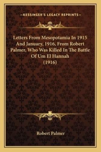 Letters From Mesopotamia In 1915 And January, 1916, From Robert Palmer, Who Was Killed In The Battle Of Um El Hannah (1916)