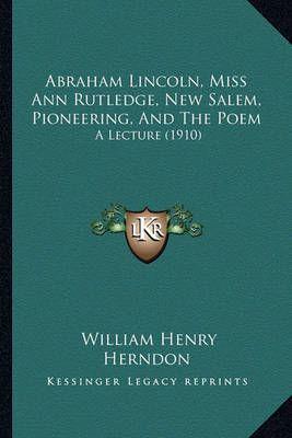 Abraham Lincoln, Miss Ann Rutledge, New Salem, Pioneering, And The Poem