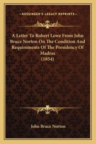 A Letter To Robert Lowe From John Bruce Norton On The Condition And Requirements Of The Presidency Of Madras (1854)