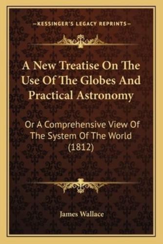 A New Treatise On The Use Of The Globes And Practical Astronomy