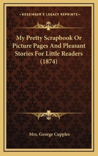 My Pretty Scrapbook Or Picture Pages And Pleasant Stories For Little Readers (1874)