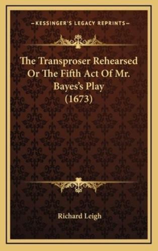 The Transproser Rehearsed or the Fifth Act of Mr. Bayes's Play (1673)