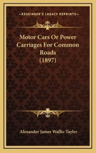 Motor Cars or Power Carriages for Common Roads (1897)