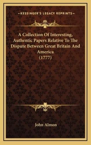 A Collection of Interesting, Authentic Papers Relative to the Dispute Between Great Britain and America (1777)