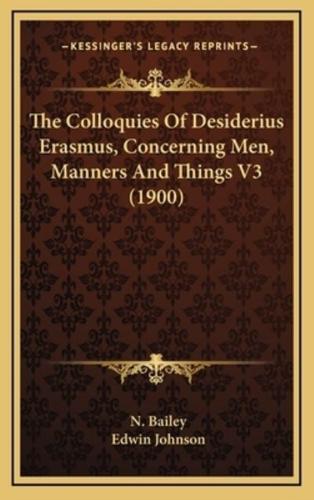 The Colloquies Of Desiderius Erasmus, Concerning Men, Manners And Things V3 (1900)