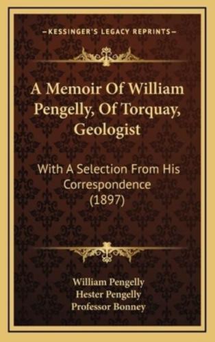 A Memoir Of William Pengelly, Of Torquay, Geologist