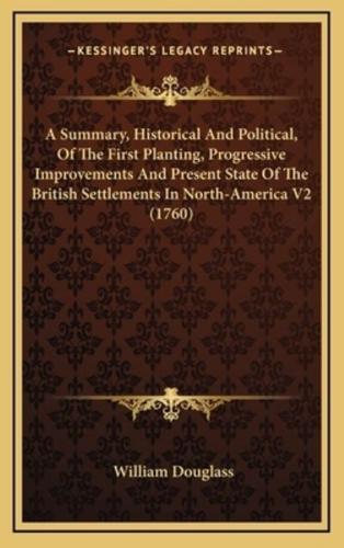 A Summary, Historical and Political, of the First Planting, Progressive Improvements and Present State of the British Settlements in North-America V2 (1760)