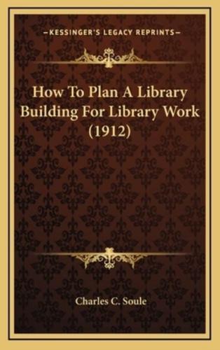 How to Plan a Library Building for Library Work (1912)