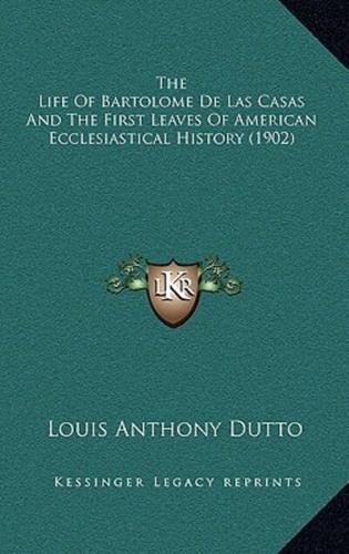 The Life of Bartolome De Las Casas and the First Leaves of American Ecclesiastical History (1902)