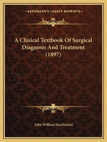 A Clinical Textbook Of Surgical Diagnosis And Treatment (1897)