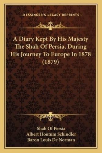 A Diary Kept By His Majesty The Shah Of Persia, During His Journey To Europe In 1878 (1879)