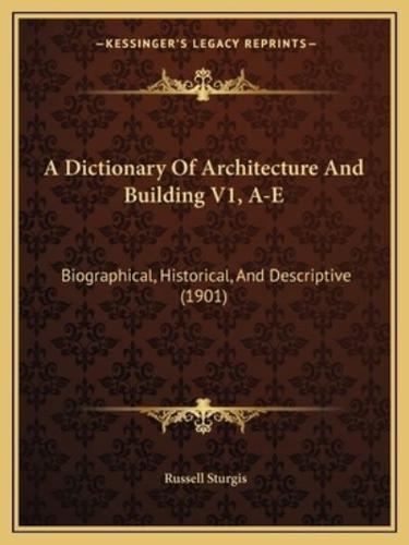A Dictionary Of Architecture And Building V1, A-E