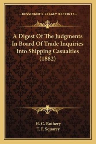 A Digest Of The Judgments In Board Of Trade Inquiries Into Shipping Casualties (1882)