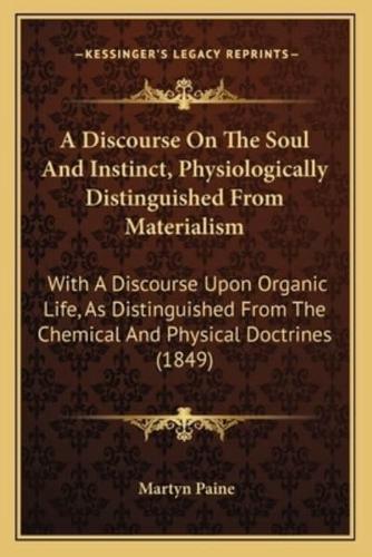 A Discourse On The Soul And Instinct, Physiologically Distinguished From Materialism