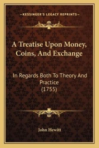 A Treatise Upon Money, Coins, And Exchange
