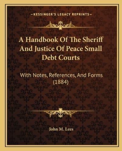 A Handbook Of The Sheriff And Justice Of Peace Small Debt Courts