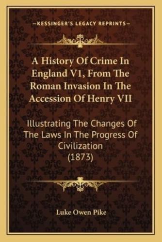 A History Of Crime In England V1, From The Roman Invasion In The Accession Of Henry VII