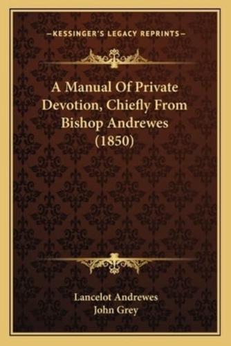 A Manual Of Private Devotion, Chiefly From Bishop Andrewes (1850)