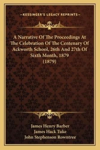 A Narrative Of The Proceedings At The Celebration Of The Centenary Of Ackworth School, 26th And 27th Of Sixth Month, 1879 (1879)