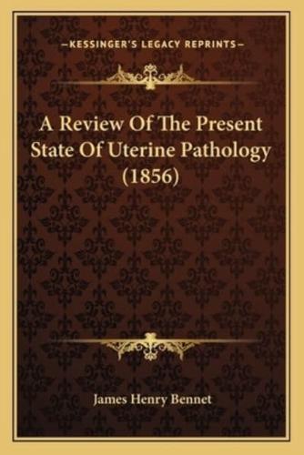 A Review Of The Present State Of Uterine Pathology (1856)