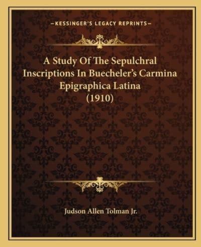 A Study Of The Sepulchral Inscriptions In Buecheler's Carmina Epigraphica Latina (1910)
