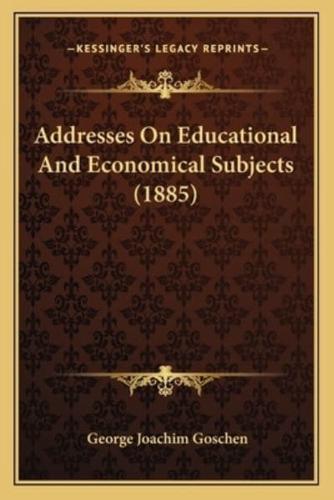 Addresses On Educational And Economical Subjects (1885)