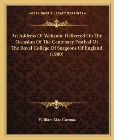 An Address Of Welcome Delivered On The Occasion Of The Centenary Festival Of The Royal College Of Surgeons Of England (1900)